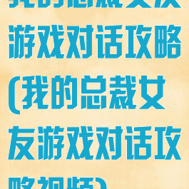 我的总裁女友游戏对话攻略(我的总裁女友游戏对话攻略视频)