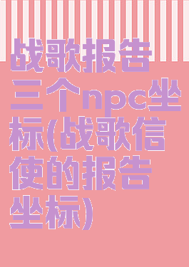 战歌报告三个npc坐标(战歌信使的报告坐标)