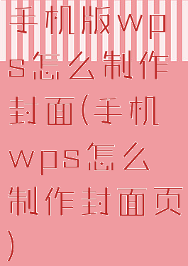 手机版wps怎么制作封面(手机wps怎么制作封面页)