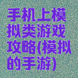 手机上模拟类游戏攻略(模拟的手游)