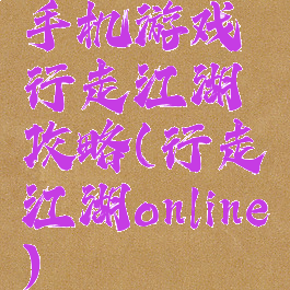 手机游戏行走江湖攻略(行走江湖online)