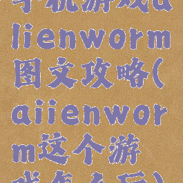 手机游戏alienworm图文攻略(aiienworm这个游戏怎么玩)