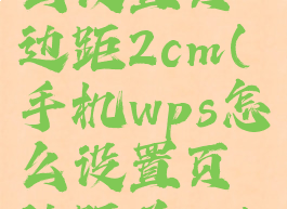 手机wps怎么设置页边距2cm(手机wps怎么设置页边距为2.54)