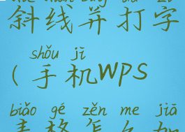 手机wps表格怎么加斜线并打字(手机wps表格怎么加斜线并打字的)