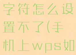 手机wps首行缩进2字符怎么设置不了(手机上wps如何设置首行缩进2字符)