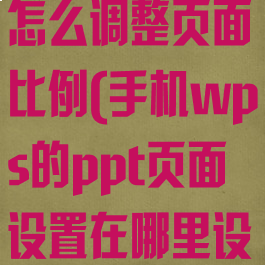 手机wpsppt怎么调整页面比例(手机wps的ppt页面设置在哪里设置)