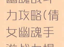 手游倩女幽魂战斗力攻略(倩女幽魂手游战力提升攻略)