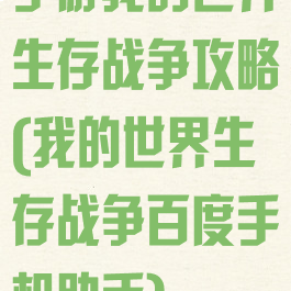 手游我的世界生存战争攻略(我的世界生存战争百度手机助手)