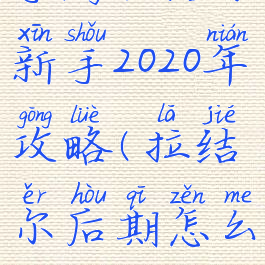 手游拉结尔新手2020年攻略(拉结尔后期怎么玩)