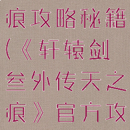 手游轩辕剑叁外传天之痕攻略秘籍(《轩辕剑叁外传天之痕》官方攻略-DOMO工作室)