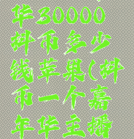 抖音嘉年华30000抖币多少钱苹果(抖币一个嘉年华主播能赚多少)