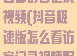 抖音极速版怎么看访客记录视频(抖音极速版怎么看访客记录视频呢)