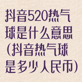 抖音520热气球是什么意思(抖音热气球是多少人民币)