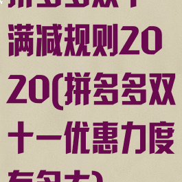 拼多多双十一满减规则2020(拼多多双十一优惠力度有多大)