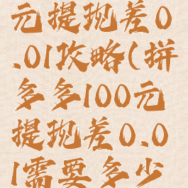 拼多多100元提现差0.01攻略(拼多多100元提现差0.01需要多少人)