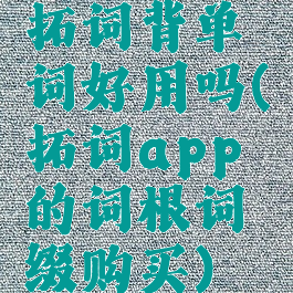 拓词背单词好用吗(拓词app的词根词缀购买)