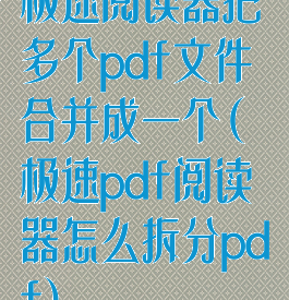 极速阅读器把多个pdf文件合并成一个(极速pdf阅读器怎么拆分pdf)