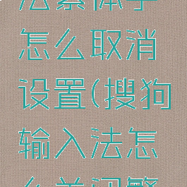 搜狗输入法繁体字怎么取消设置(搜狗输入法怎么关闭繁体字)