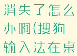 搜狗输入法图标在桌面消失了怎么办啊(搜狗输入法在桌面无法显示)