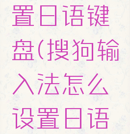 搜狗输入法怎么设置日语键盘(搜狗输入法怎么设置日语输入法切换)