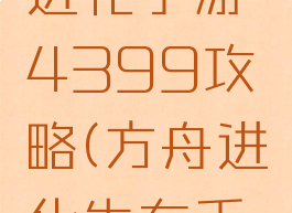 方舟生存进化手游4399攻略(方舟进化生存手游版攻略)