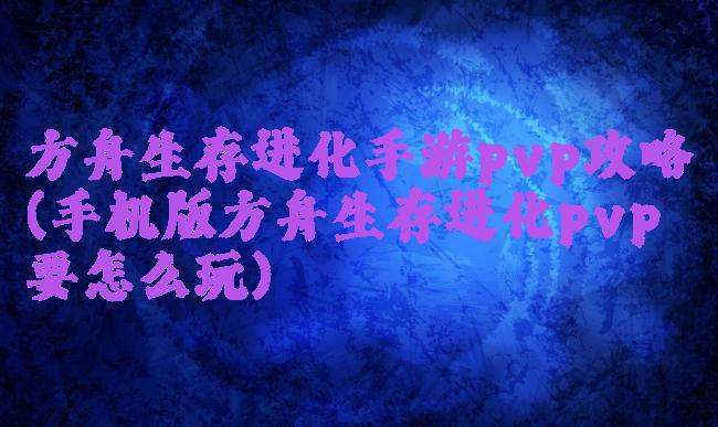 方舟生存进化手游pvp攻略(手机版方舟生存进化pvp要怎么玩)