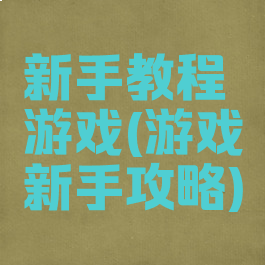 新手教程游戏(游戏新手攻略)