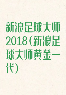 新浪足球大师2018(新浪足球大师黄金一代)