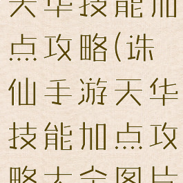 新诛仙手游天华技能加点攻略(诛仙手游天华技能加点攻略大全图片)