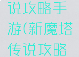 新魔塔传说攻略手游(新魔塔传说攻略手游官网)