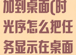 时光序如何添加到桌面(时光序怎么把任务显示在桌面)