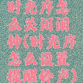 时光序怎么关闭闹钟(时光序怎么设置提醒铃声)