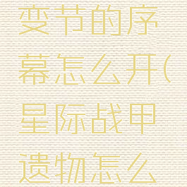 星际战甲变节的序幕怎么开(星际战甲遗物怎么开)