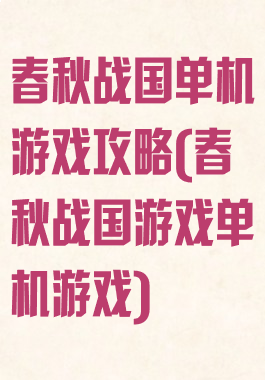 春秋战国单机游戏攻略(春秋战国游戏单机游戏)