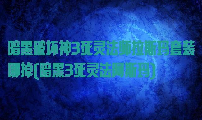 暗黑破坏神3死灵法师拉斯玛套装哪掉(暗黑3死灵法阿斯玛)