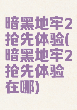 暗黑地牢2抢先体验(暗黑地牢2抢先体验在哪)