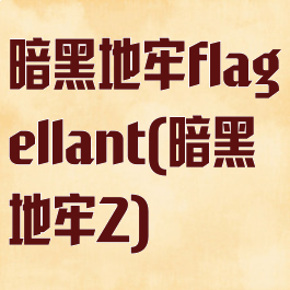 暗黑地牢flagellant(暗黑地牢2)