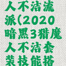 暗黑3猎魔人不洁流派(2020暗黑3猎魔人不洁套装技能搭配)