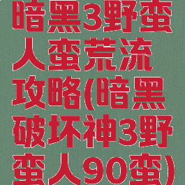 暗黑3野蛮人蛮荒流攻略(暗黑破坏神3野蛮人90蛮)