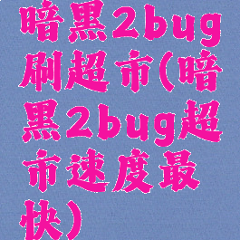 暗黑2bug刷超市(暗黑2bug超市速度最快)