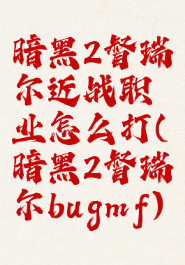 暗黑2督瑞尔近战职业怎么打(暗黑2督瑞尔bugmf)