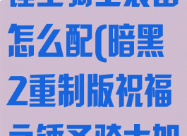 暗黑2祝福之锤圣骑士装备怎么配(暗黑2重制版祝福之锤圣骑士加点)