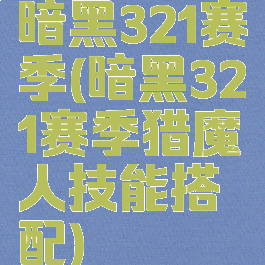 暗黑321赛季(暗黑321赛季猎魔人技能搭配)