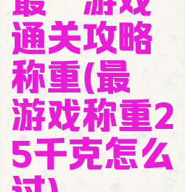 最囧游戏通关攻略称重(最囧游戏称重25千克怎么过)