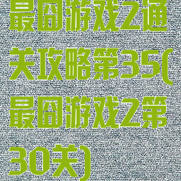 最囧游戏2通关攻略第35(最囧游戏2第30关)