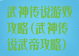 武神传说游戏攻略(武神传说武帝攻略)