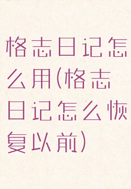 格志日记怎么用(格志日记怎么恢复以前)