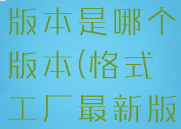 格式工厂老版本是哪个版本(格式工厂最新版本是多少)