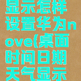 桌面时间日期天气显示怎样设置华为nove(桌面时间日期天气显示怎样设置华为60)