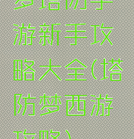 梦塔防手游新手攻略大全(塔防梦西游攻略)